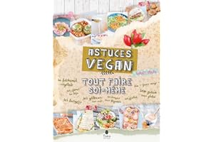 Tout faire soi-même astuces vegan – DIY gourmand 100% végétal pour s'initier à la cuisine vegan : beurre végétal, bolognaise au soja, gâteaux sans oeufs, faux fromage, pain sans gluten