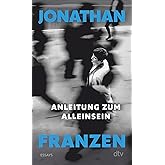 Anleitung zum Alleinsein: Essays | »In diesen nachdenklichen und zweifelnden Essays teilt Jonathan Franzen uns Bedeutendes mi