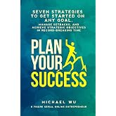 Plan Your Success: Seven Strategies to Get Started on Any Goal, Manage Setbacks, and Achieve Strategic Objectives in Record-B
