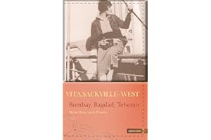 Bombay, Bagdad, Teheran: Meine Reise nach Persien (Die kühne Reisende)