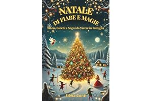 NATALE DI FIABE E MAGIE: Storie, Giochi e Sogni da Vivere in Famiglia – Un viaggio incantato nel cuore del Natale