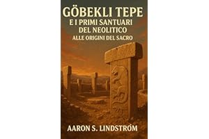 Göbekli Tepe e i Primi Santuari del Neolitico: Alle Origini del Sacro: Riscoprire l’Alba della Spiritualità Umana