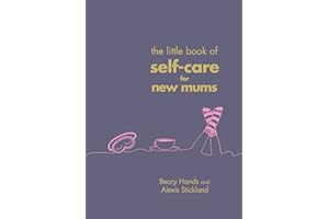 The Little Book of Self-Care for New Mums: The Essential Guide for Calm, Comfort and Confidence for New Mothers