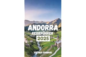ANDORRA REISEFÜHRER 2025: Entdecken Sie majestätische Berglandschaften, außergewöhnliches Skifahren und kulturelles Erbe im Herzen der Pyrenäen