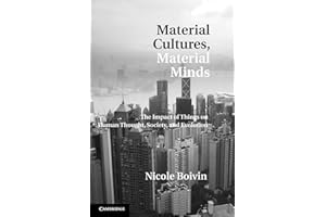 Material Cultures, Material Minds: The Impact of Things on Human Thought, Society, and Evolution