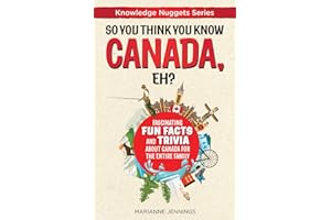 So You Think You Know CANADA, Eh?: Fascinating Fun Facts and Trivia about Canada for the Entire Family (Knowledge Nuggets Series)