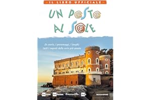 Un posto al sole. Il libro ufficiale. Le storie, i personaggi, i luoghi: tutti i segreti della serie più amata. Ediz. illustrata (Illustrati)