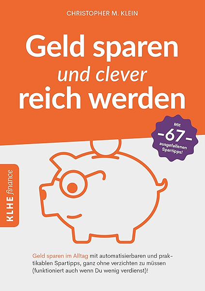 Geld Sparen Und Clever Reich Werden Geld Sparen Im Alltag Mit Automatisierbaren Und Praktikablen Spartipps Ganz Ohne Verzichten Zu Mussen Funktioniert Auch Wenn Du Wenig Verdienst Ebook Klein Christopher Amazon De Kindle Shop
