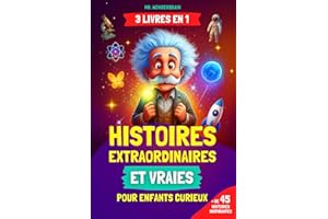 Histoires extraordinaires et vraies pour enfants curieux: [3 LIVRES EN 1] Découvrez des faits incroyables sur la science, l'histoire et le monde réel racontés de façon inspirante