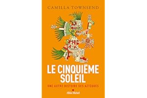 Le Cinquième Soleil: Une autre histoire des Aztèques