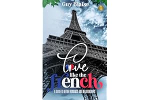 Love Like the French: A Guide to Better Romance and Relationships (Amour Magnifique: Unveiling the French Way of Love)