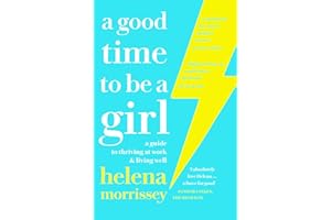A Good Time to be a Girl: A Guide to Thriving at Work & Living Well