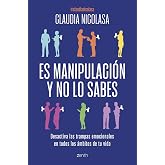 Es manipulaci&oacute;n y no lo sabes: Desactiva las trampas emocionales en todos los &aacute;mbitos de tu vida (Autoayuda y superaci&oacute;n)