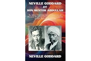 Neville Goddard et Son Mentor Abdullah: La série complète des Conférences de Neville Goddard avec les Enseignements de Son Mentor Abdullah