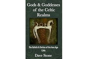 Gods & Goddesses of the Celtic Realms: The Beliefs and Deities of the Iron-Age Celts