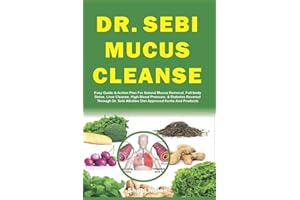 DR. SEBI MUCUS CLEANSE: Easy Guide & Action Plan For Natural Mucus Removal, Full-body Detox, Liver Cleanse, High Blood Pressure, & Diabetes Reversal ... Alkaline Diet Approved Herbs And Products