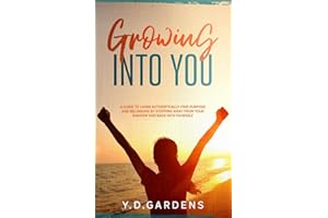 Growing Into You: A Guide to Living Authentically - Find purpose and belonging by stepping away from your shadow and back into yourself