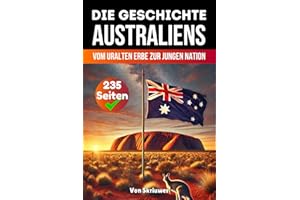 Die Geschichte Australiens: Vom uralten Erbe zur jungen Nation (Die Geschichte der Länder)