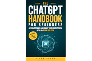 The ChatGPT Handbook for Beginners: Automate Tasks and Boost Your Productivity With AI - Quick and Easy