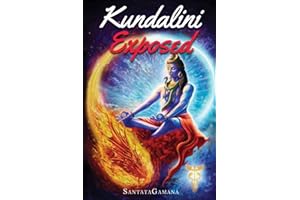 Kundalini Exposed: Disclosing the Cosmic Mystery of Kundalini. The Ultimate Guide to Kundalini Yoga & Kundalini Awakening [Expanded Edition]