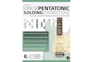 Guitar Scales: Minor Pentatonic Soloing Connections: Learn to Solo with the Minor Pentatonic Scale Across the Entire Fretboard: 1 (Learn Guitar Theory and Technique)