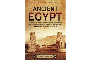 Ancient Egypt: An Enthralling Overview of Egyptian History, Starting from the Settlement of the Nile Valley through the Old, Middle, and New Kingdoms to the Death of Cleopatra VII (Civilizations)