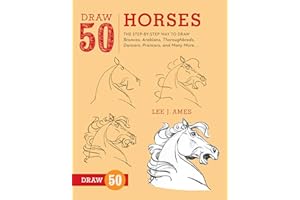Draw 50 Horses: The Step-by-Step Way to Draw Broncos, Arabians, Thoroughbreds, Dancers, Prancers, and Many More...