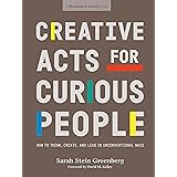 Creative Acts For Curious People: How to Think, Create, and Lead in Unconventional Ways