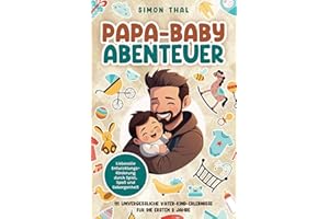 Papa-Baby-Abenteuer: 111 unvergessliche Vater-Kind-Erlebnisse für die ersten 2 Jahre. Liebevolle Entwicklungsförderung durch Spiel, Spaß und Geborgenheit