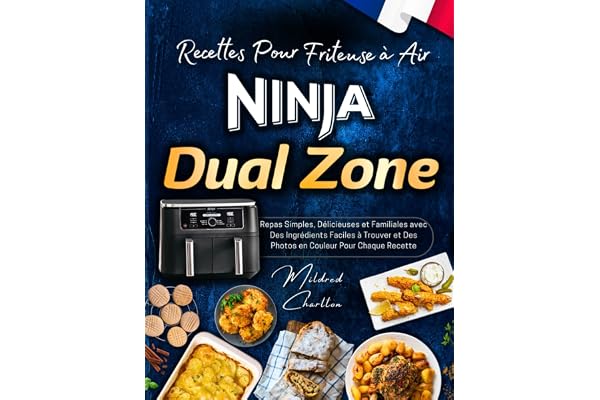 Recettes Pour Friteuse à Air Ninja Dual Zone avec Des Photos en Couleur: Repas Simples, Délicieuses et Familiales avec Des Ingrédients Faciles à Trouver.