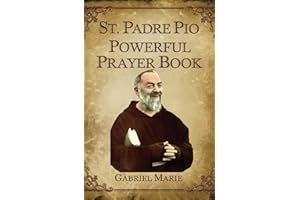 St. Padre Pio Powerful Prayer Book: Divine Interventions Through the Intercession of Our Beloved Pietrelcina Mystic Saint