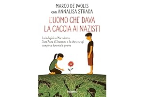 L'uomo che dava la caccia ai nazisti. Le indagini su Marzabotto, Sant' Anna di Stazzema e le altre stragi compiute durante la guerra