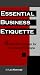 Essential Business Etiquette: Bottom Line Behavior for Everyday Effectiveness by 