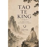 TAO TE KING: El libro cl&aacute;sico del Camino y la Virtud: edici&oacute;n ilustrada sobre tao&iacute;smo, serenidad y sabidur&iacute;a de Lao Ts&eacute;