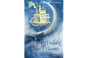 Die Erfindung der Träume: Eine besondere Gute Nacht Geschichte über die Magie der Träume (Vorlesebuch für Kinder ab 6 Jahre)