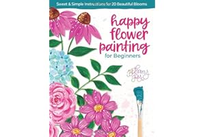 Happy Flower Painting for Beginners: Sweet & Simple Instructions for 20 Beautiful Blooms