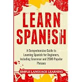 Learn Spanish: A Comprehensive Guide to Learning Spanish for Beginners, Including Grammar and 2500 Popular Phrases