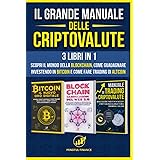 Il Grande Manuale delle Criptovalute: 3 Libri in 1 - Scopri il mondo della Blockchain, come guadagnare investendo in Bitcoin 