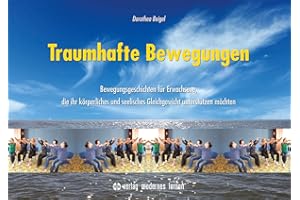 Traumhafte Bewegungen: Bewegungsgeschichten für Erwachsene, die ihr körperliches und seelisches Gleichgewicht unterstützen möchten