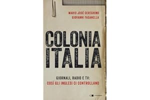 Colonia Italia. Giornali, radio e tv: così gli Inglesi ci controllano. Le prove nei documenti top secret di Londra