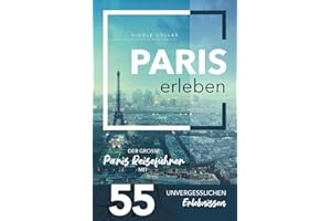 Paris erleben - Der große Paris Reiseführer mit 55 unvergesslichen Erlebnissen