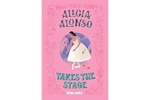 Alicia Alonso Takes the Stage: A Good Night Stories for Rebel Girls Chapter Book (A Rebel Girls Chapter Books)