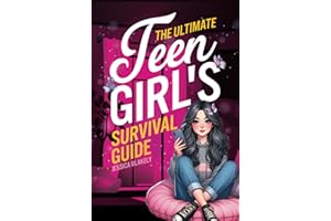 The Ultimate Teen Girl's Survival Guide: How to Supercharge Your Self-Esteem, Manage Stress, Set Boundaries, Build a Positive Body Image, Be Safe Online, Take Care of Yourself, and Much More