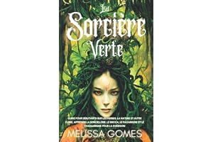 La Sorcière Verte: Guide Pour Débutants Sur Les Herbes, La Nature Et Autre Flore, Apprends La Sorcellerie, Le Wicca, Le Paganisme Et Le Chamanisme Pour La Guérison
