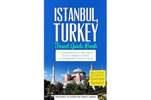Istanbul: Istanbul, Turkey: Travel Guide Book—A Comprehensive 5-Day Travel Guide to Istanbul, Turkey & Unforgettable Turkish Travel: Volume 6 (Best Travel Guides to Europe Series)