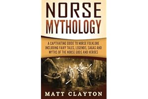 Norse Mythology: A Captivating Guide to Norse Folklore Including Fairy Tales, Legends, Sagas and Myths of the Norse Gods and Heroes (Scandinavian Mythology)