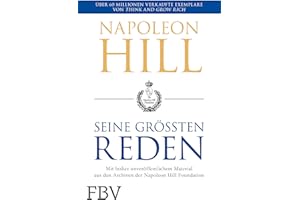 Napoleon Hill – seine größten Reden: Mit bisher unveröffentlichtem Material aus den Archiven der Napoleon Hill Foundation