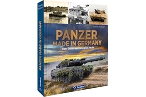 Militärfahrzeuge – Panzer made in Germany: Buch mit allen wichtigen deutschen Panzermodellen vom Ersten Weltkrieg bis heute. Technik, Einsatz, Geschichte.