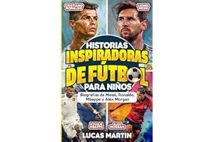 Historias De Fútbol Inspiradoras Para Niños: Biografías de Lionel Messi, Cristiano Ronaldo, Kylian Mbappe y Alex Morgan.: Libro para fomentar la ... para niños (Libros de Fútbol Para Niños)