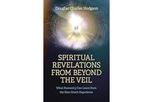 Spiritual Revelations from Beyond the Veil: What Humanity Can Learn from the Near Death Experience